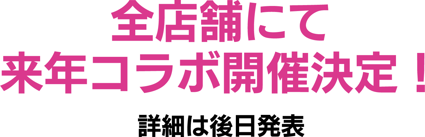 全店舗にて来年コラボ開催決定！詳細は後日発表